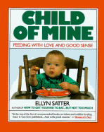 Child of Mine: Feeding with Love and Good Sense - Satter, Ellyn