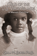 Child of the U.S. Virgin Islands: A Memoir, Part One