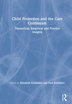 Child Protection and the Care Continuum: Theoretical, Empirical and Practice Insights - Fernandez, Elizabeth (Editor), and Delfabbro, Paul (Editor)