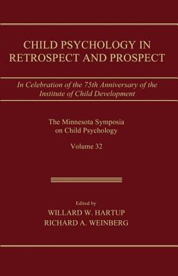 Child Psychology in Retrospect and Prospect: In Celebration of the 75th Anniversary of the Institute of Child Development - Hartup, Willard W, Edd (Editor), and Weinberg, Richard A (Editor)