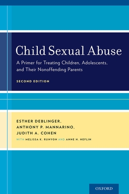 Child Sexual Abuse: A Primer for Treating Children, Adolescents, and Their Nonoffending Parents - Deblinger, Esther, PhD, and Mannarino, Anthony P, and Cohen, Judith A
