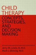 Child Therapy: Concepts, Strategies, and Decision Making: Concepts Strategies & Decision Making