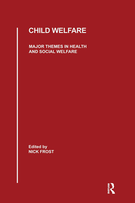 Child Welfare: Major Themes in Health and Social Welfare - Frost, Nick (Editor)
