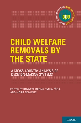 Child Welfare Removals by the State: A Cross-Country Analysis of Decision-Making Systems - Burns, Kenneth (Editor), and Pvsv, Tarja (Editor), and Skivenes, Marit, Professor (Editor)