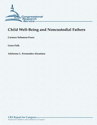Child Well-Being and Noncustodial Fathers - Falk, Gene, and Fernandes-Alcantara, Adrienne L, and Solomon-Fears, Carmen