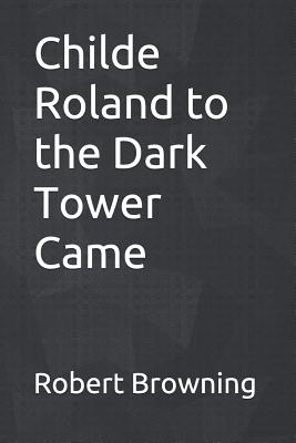 Childe Roland to the dark tower came - Browning, Robert