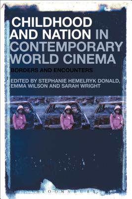 Childhood and Nation in Contemporary World Cinema: Borders and Encounters - Donald, Stephanie Hemelryk, Dr. (Editor), and Wilson, Emma, Professor (Editor), and Wright, Sarah, Dr. (Editor)