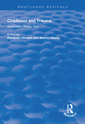 Childhood and Trauma: Separation, Abuse, War - Ullmann, Elisabeth (Editor), and Hilweg, Werner (Editor)