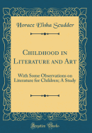 Childhood in Literature and Art: With Some Observations on Literature for Children; A Study (Classic Reprint)