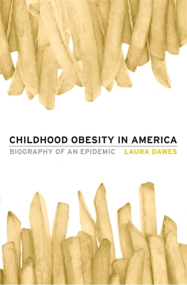 Childhood Obesity in America: Biography of an Epidemic - Dawes, Laura