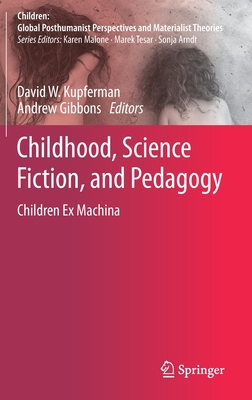 Childhood, Science Fiction, and Pedagogy: Children Ex Machina - Kupferman, David W. (Editor), and Gibbons, Andrew (Editor)