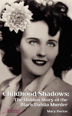 Childhood Shadows: The Hidden Story of the Black Dahlia Murder - Pacios, Mary