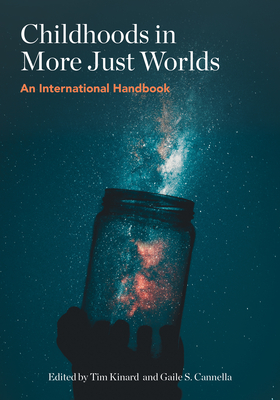 Childhoods in More Just Worlds: An International Handbook - Kinard, Timothy (Editor), and Cannella, Gaile S (Editor)