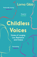 Childless Voices: Stories of Longing, Loss, Resistance and Choice