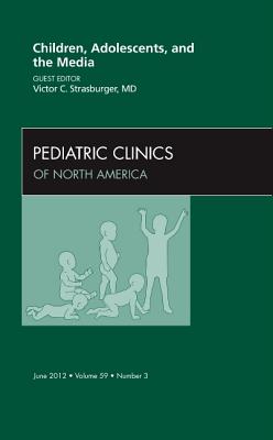 Children, Adolescents, and the Media, an Issue of Pediatric Clinics: Volume 59-3 - Strasburger, Victor C