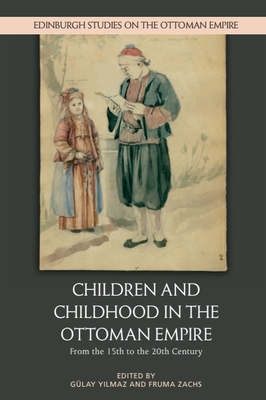 Children and Childhood in the Ottoman Empire: From the 15th to the 20th Century - Yilmaz, Glay (Editor), and Zachs, Fruma (Editor)