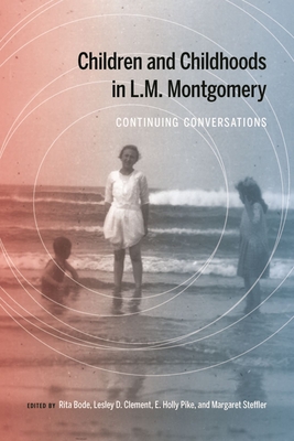 Children and Childhoods in L.M. Montgomery: Continuing Conversations - Bode, Rita (Editor), and Clement, Lesley D (Editor), and Pike, E Holly (Editor)