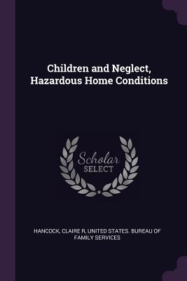 Children and Neglect, Hazardous Home Conditions - Hancock, Claire R, and United States Bureau of Family Services (Creator)