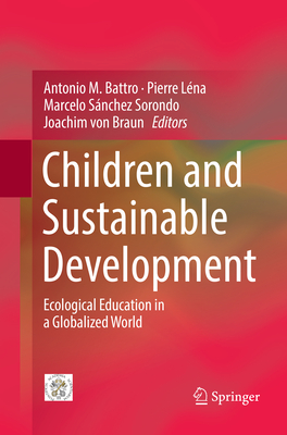 Children and Sustainable Development: Ecological Education in a Globalized World - Battro, Antonio M (Editor), and Lna, Pierre (Editor), and Snchez Sorondo, Marcelo (Editor)