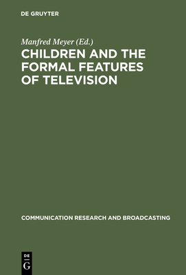 Children and the Formal Features of Television: Approaches and Findings of Experimental and Formative Research - Meyer, Manfred (Editor)