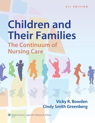 Children and Their Families: The Continuum of Nursing Care - Bowden, Vicky, RN, DNSc, and Greenberg, Cindy S., DNSc, RN