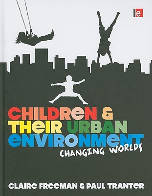 Children and their Urban Environment: Changing Worlds - Freeman, Claire, and Tranter, Paul