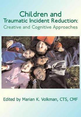 Children and Traumatic Incident Reduction: Creative and Cognitive Approaches - Volkman, Marian K (Editor)