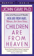 Children Are from Heaven: Positive Parenting Skills for Raising Cooperative, Confident, and Compassionate Children - Gray, John, Ph.D. (Read by)