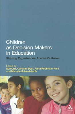 Children as Decision Makers in Education: Sharing Experiences Across Cultures - Cox, Sue (Editor), and Dyer, Caroline, Dr. (Editor), and Robinson-Pant, Anna, Dr. (Editor)