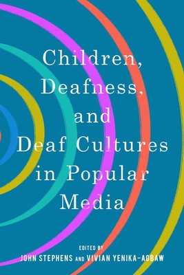 Children, Deafness, and Deaf Cultures in Popular Media - Stephens, John, and Yenika-Agbaw, Vivian (Editor)
