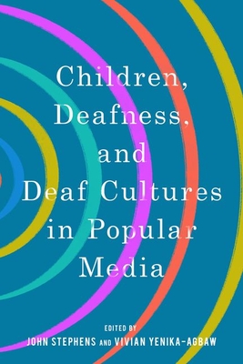 Children, Deafness, and Deaf Cultures in Popular Media - Stephens, John (Editor), and Yenika-Agbaw, Vivian (Editor)