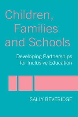 Children, Families and Schools: Developing Partnerships for Inclusive Education - Beveridge, Sally