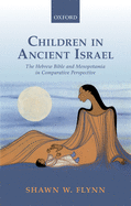 Children in Ancient Israel: The Hebrew Bible and Mesopotamia in Comparative Perspective
