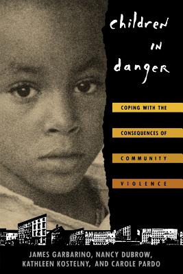 Children in Danger: Coping with the Consequences of Community Violence - Garbarino, James, and Dubrow, Nancy, and Kostelny, Kathleen