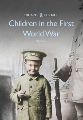Children in the First World War - Brown, Mike