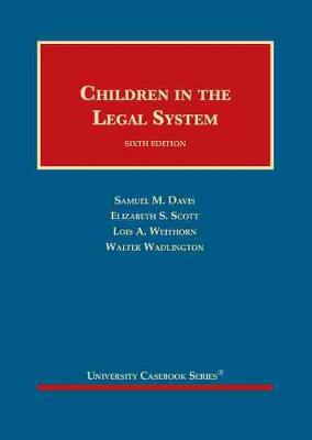 Children in the Legal System - Davis, Samuel M., and Scott, Elizabeth S., and Weithorn, Lois A.