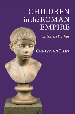 Children in the Roman Empire: Outsiders Within - Laes, Christian