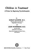 Children in Treatment: A Primer for Beginning Psychotherapists - Wanerman, Leon R., and Cooper, M. S., and Cooper, Shirley