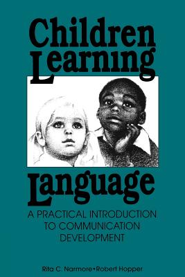 Children Learning Language: Practical Introduction to Communication Development - Naremore, Rita, and Hopper, Ph D Robert