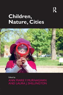 Children, Nature, Cities - Murnaghan, Ann Marie F., and Shillington, Laura J.