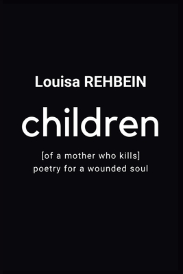 Children of a mother who kills: Poetry for a Wounded Soul - Rehbein, Louisa