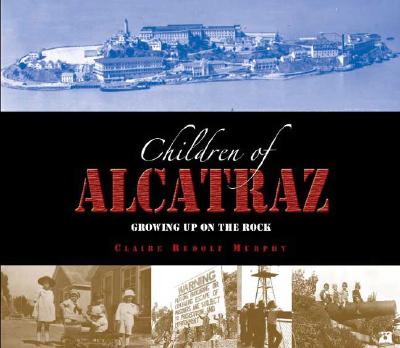 Children of Alcatraz: Growing Up on the Rock - Murphy, Claire Rudolf, and Rudolph Murphy, Claire