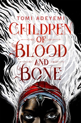 Children of Blood and Bone: A West African-inspired YA Fantasy, Filled with Dark Magic - Adeyemi, Tomi