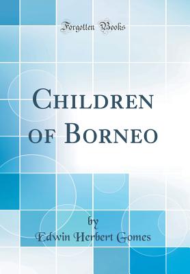 Children of Borneo (Classic Reprint) - Gomes, Edwin Herbert