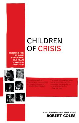 Children of Crisis: Selections from the Pulitzer Prize-Winning Five-Volume Children of Crisis Series - Coles, Robert