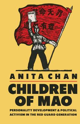Children of Mao: Personality Development and Political Activism in the Red Guard Generation - Chan, Anita, Ph.D.