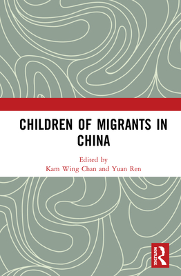 Children of Migrants in China - Chan, Kam Wing (Editor), and Ren, Yuan (Editor)