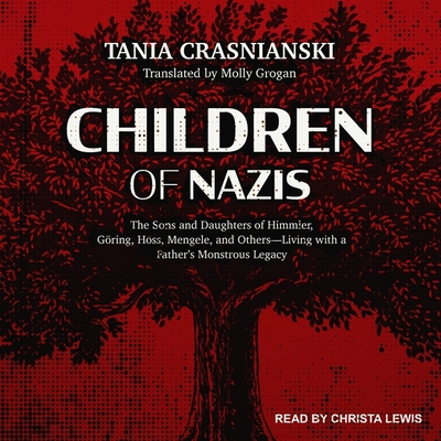 Children of Nazis: The Sons and Daughters of Himmler, Gring, Hss, Mengele, and Others-Living with a Father's Monstrous Legacy - Lewis, Christa (Read by), and Grogan, Molly (Contributions by), and Crasnianski, Tania