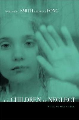 Children of Neglect: When No One Cares - Smith, Margaret, and Fong, Rowena