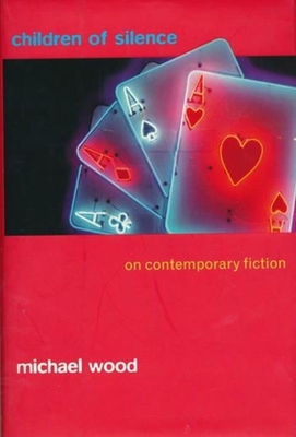 Children of Silence: On Contemporary Fiction - Wood, Michael